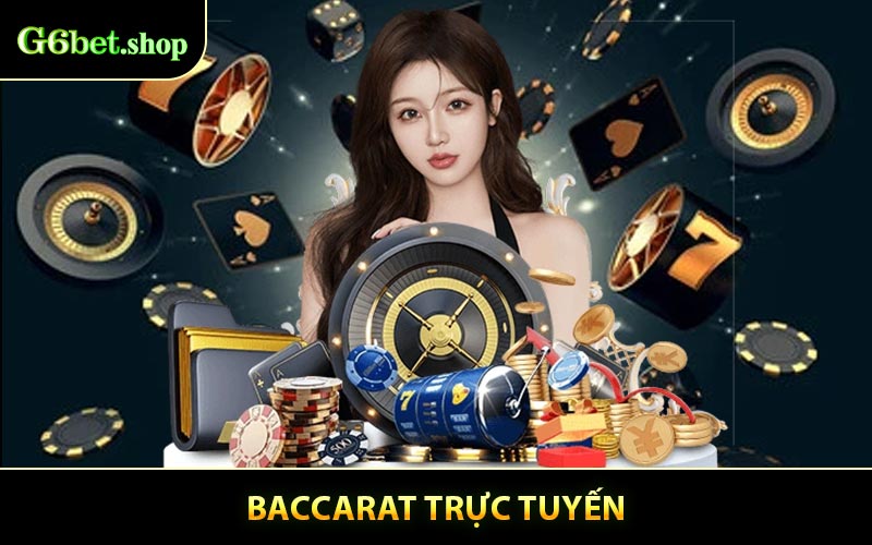 Baccarat Trực Tuyến - Trải Nghiệm Cá Cược Hồi Hộp Tột Đỉnh