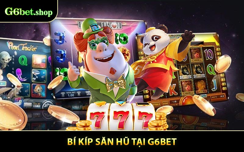 Bí Kíp Săn Hũ - Chiến Lược Thắng Lớn Mỗi Ngày Tại G6BET