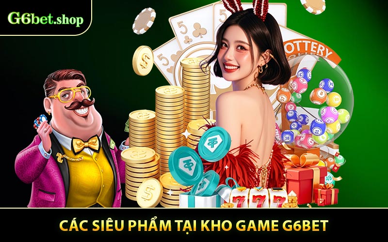 Các Siêu Phẩm Cá Cược Chỉ Có Tại Kho Game G6BET