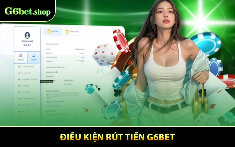 Điều kiện và yêu cầu khi thực hiện rút tiền G6BET
