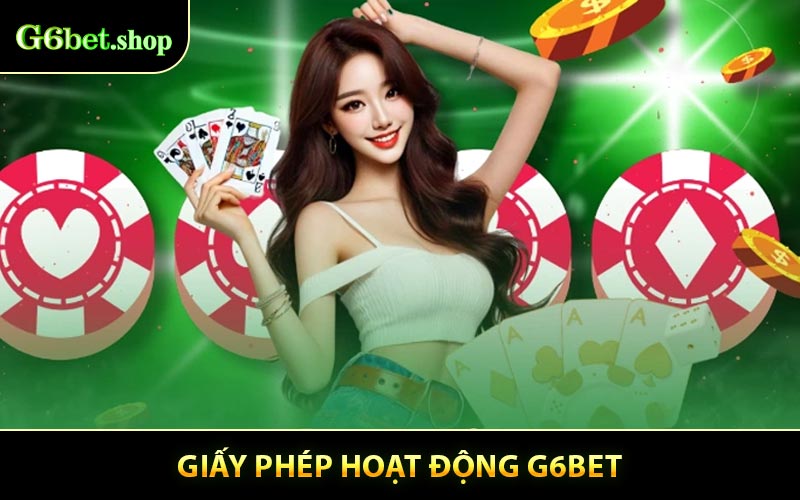 Tầm quan trọng của Giấy phép hoạt động G6BET 