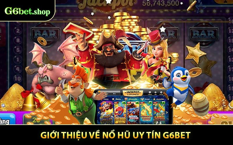 Giới Thiệu Đôi Nét Về Nổ Hũ Uy Tín G6BET