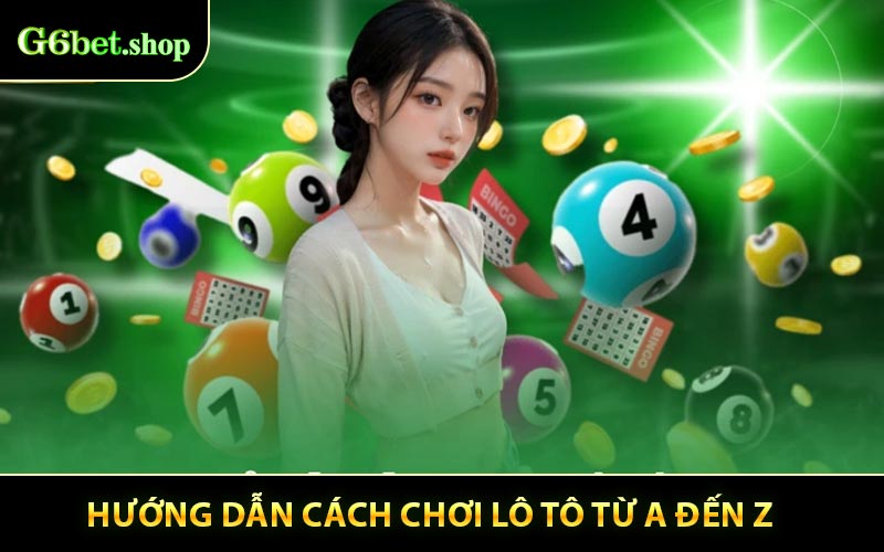 Hướng dẫn cách chơi lô tô từ A đến Z tại nhà cái