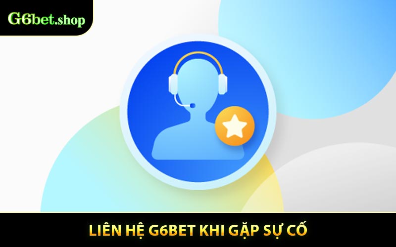 Liên hệ G6BET khi gặp sự cố