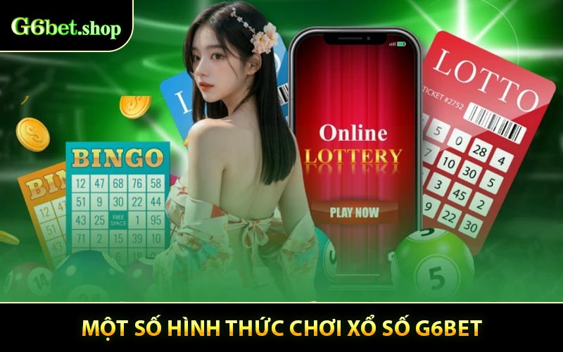 Một Số Hình thức Chơi Xổ Số G6BET Đáng Chú Ý Tại Nhà Cái