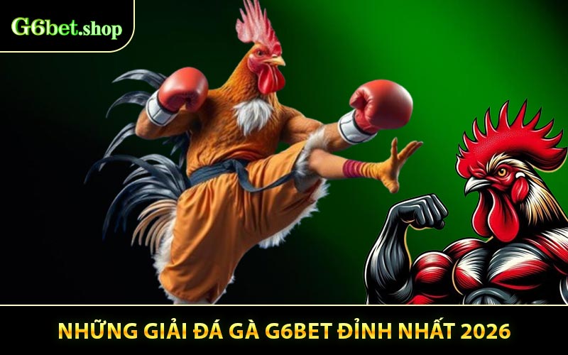 Những Giải Đá Gà G6BET Đỉnh Nhất 2026