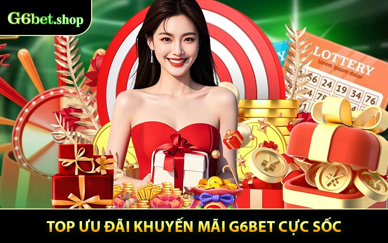 Top ưu đãi khuyến mãi G6BET cực sốc