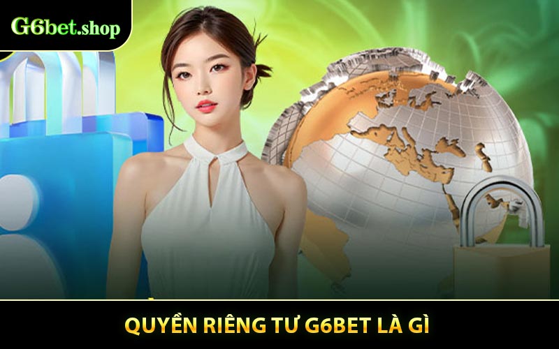 Quyền riêng tư G6BET là gì?