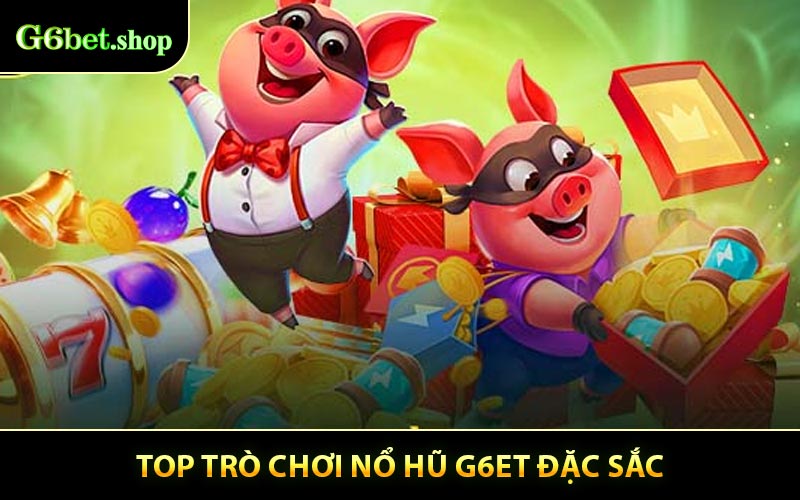 Top Trò Chơi Nổ Hũ G6ET Đặc Sắc Với Tỉ lệ RNG Cao