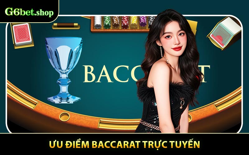 Ưu Điểm Baccarat Trực Tuyến