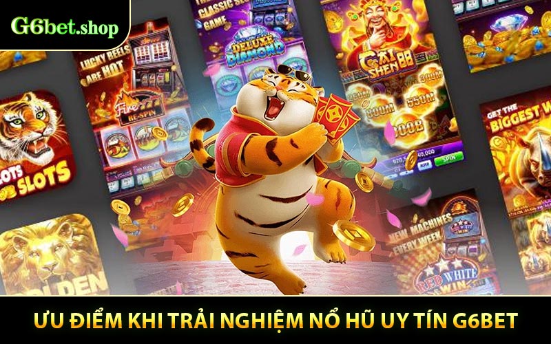 Ưu Điểm Khi Trải Nghiệm Nổ Hũ Uy Tín G6bet